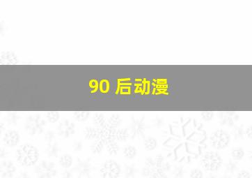 90 后动漫